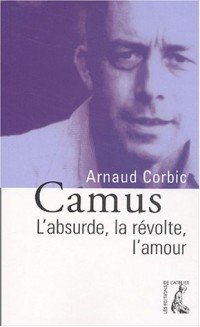 Camus : L'absurde, la révolte, l'amour