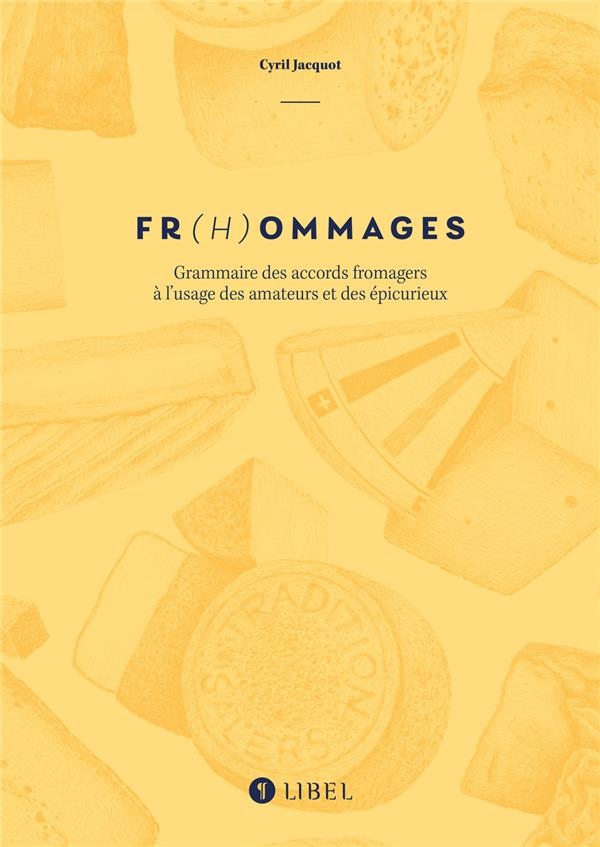 Fr(h)ommages: Grammaire des accords fromagers à l’usage des amateurs et des épicurieux