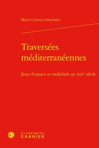 Traversées méditerranéennes - jeux d'espace et mobilités au xixe siècle: JEUX D'ESPACE ET MOBILITÉS AU XIXE SIÈCLE