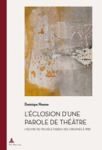 L’eclosion D’une Parole De Theatre: L’oeuvre De Michele Fabien Des Origines a 1985