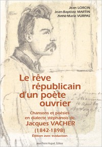Le Rêve républicain d'un poète ouvrier. Chansons et poésies en dialecte stéphanois de Jacques Vacher