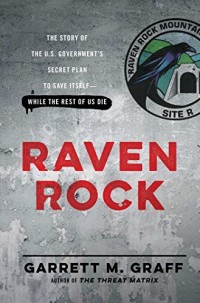 Raven Rock: The Story of the U.S. Government's Secret Plan to Save Itself-While the Rest of Us Die