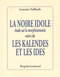 La Noire Idole suivi de Les Kalendes et les Ides: étude sur la morpinomanie.