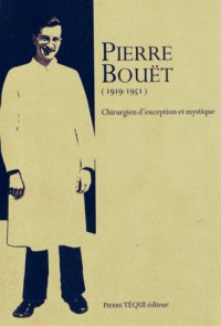 Pierre Bouët 1919-1951 - Un chirurgien d'exception et mystique