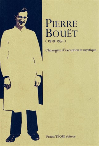 Pierre Bouët 1919-1951 - Un chirurgien d'exception et mystique