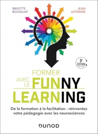 Former avec le Funny learning - 3e éd.: De la formation à la facilitation : réinventez votre pédagogie avec les neurosciences