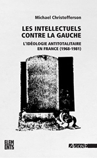 Les Intellectuels contre la gauche: L'idéologie antitotalitaire en France (1968-1981)