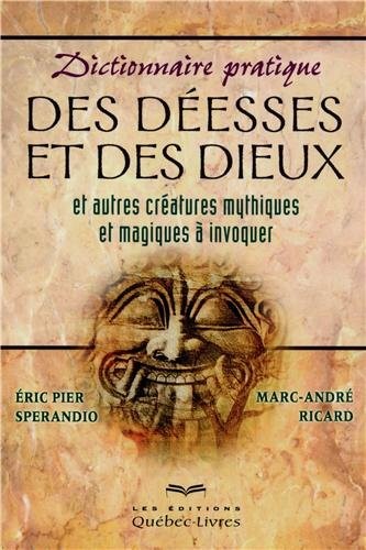 Dictionnaire pratique des déesses et des dieux et autres créatures mythiques et magiques à invoquer