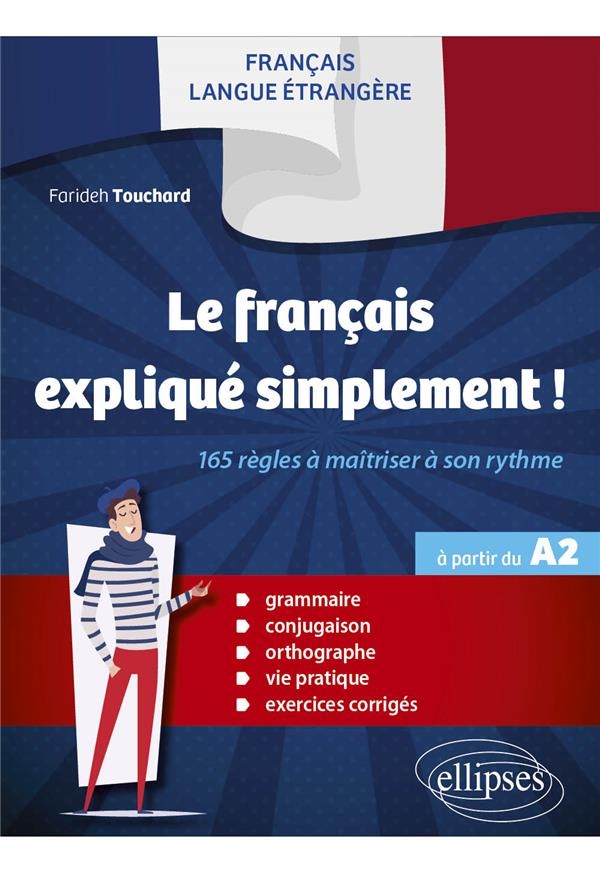 FLE (français langue étrangère) - Le français expliqué simplement !: 165 règles à maîtriser à son rythme (Grammaire, conjugaison, orthographe, vie pratique, exercices corrigés) (à partir du A2)
