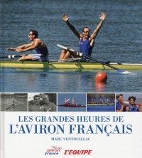 LES GRANDES HEURES DE L'AVIRON FRANCAIS