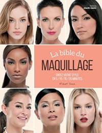 La bible du maquillage : Créez votre style en 5/10/15/20 minutes