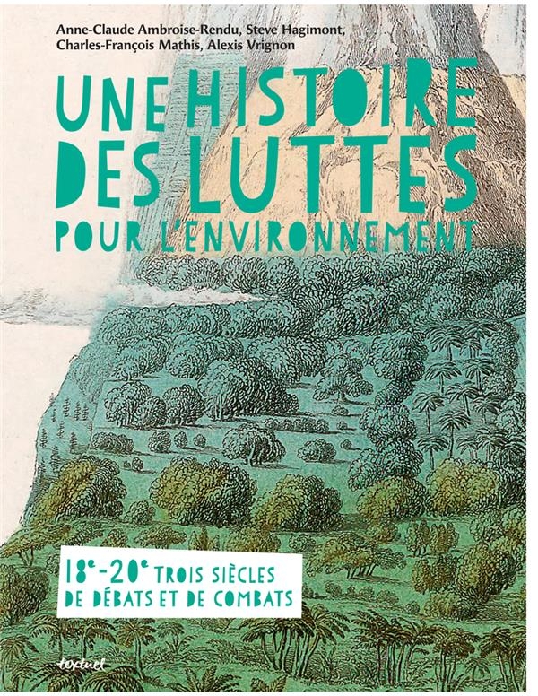 Histoire des luttes pour l'environnement: Trois siècles de combats et de débats Xviiie-Xxe siècle