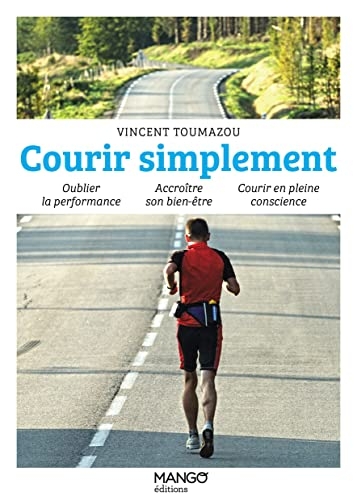 Courir simplement: Oublier la performance Accroître son bien-être Courir en pleine conscience