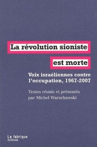 La révolution sioniste est morte : Voix israéliennes contre l'occupation, 1967-2007