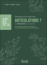 Pourquoi j'ai mal aux articulations ? Soulager l'arthrite, l'arthrose et les autres maladies articulaires