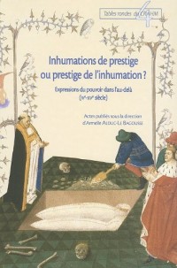 Inhumations de prestige ou prestige de l'inhumation ? : expressions du pouvoir dans l'au-delà (IVe-XVe siècle)