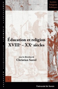 Education et religion XVIIIe-XXe siècles : Actes de la XIIIe Université d'été d'histoire religieuse, Paris, 10-13 juillet 2004