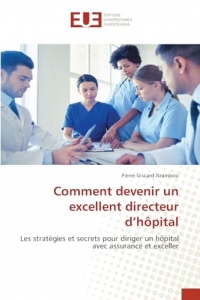 Comment devenir un excellent directeur d'hôpital: Les stratégies et secrets pour diriger un hôpital avec assurance et exceller