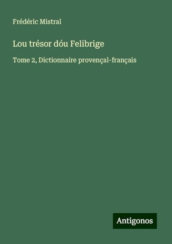 Lou trésor dóu Felibrige: Tome 2, Dictionnaire provençal-français [9783388190488]
