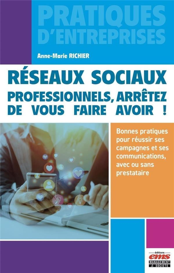 Réseaux sociaux : professionnels, arrêtez de vous faire avoir !: Bonnes pratiques pour réussir ses campagnes et ses communications, avec ou sans prestataire