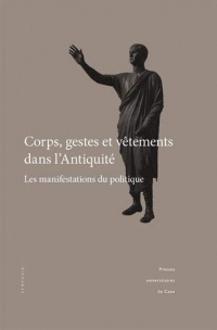 Corps, gestes et vêtements dans l'Antiquité : Les manifestations du politique