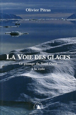 La Voie des glaces. Le passage du Nord-Ouest à la voile