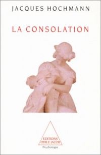 LA CONSOLATION. Essai sur le soin psychique