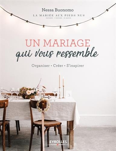Un mariage qui vous ressemble: Organiser. Créer. S'inspirer