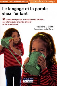 Le langage et la parole chez l'enfant : 50 questions-réponses à l'intention des parents, des intervenants en petite enfance et des enseignants