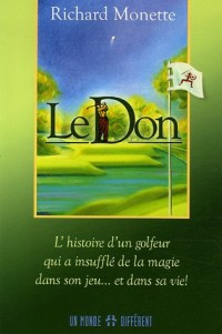 Le Don : L'histoire d'un golfeur qui a insufflé de la magie dans son jeu... et dans sa vie !