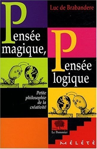Pensée magique, pensée logique : Petite philosophie de la créativité