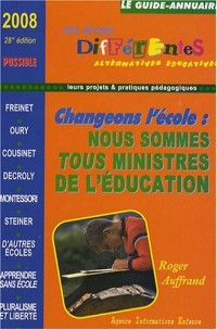 Le guide-annuaire des écoles différentes 2008 : Changer l'école ? Nous sommes tous ministres de l'éducation : questions pour un projet