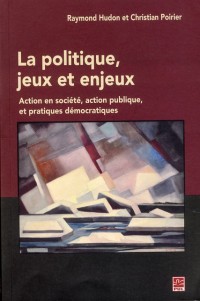 La politique, jeux et enjeux : Action en société, action publique, et pratiques démocratiques