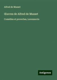 ¿uvres de Alfred de Musset: Comédies et proverbes, Lorenzaccio