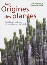 Aux Origines des plantes : Tome 1, Des plantes anciennes à la botanique du XXIe siècle