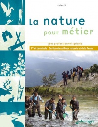 La nature pour métier 1e et Tle Bac professionnel agricole : Gestion des milieux naturels et de la faune