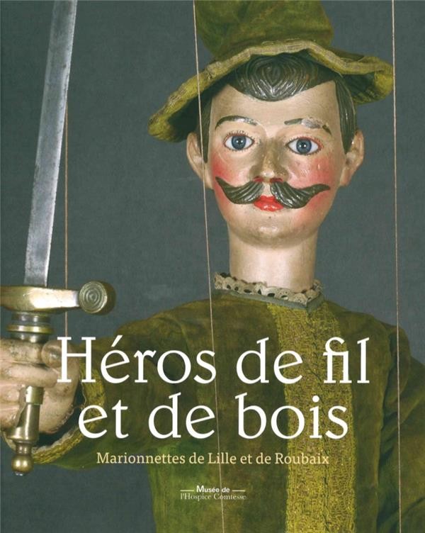 Héros de fils et de bois : Marionnettes à Lille et Roubaix
