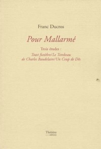 Pour Mallarmé: Trois études : Toast funèbre, Le tombeau de Charles Baudelaire, Un coup de dés