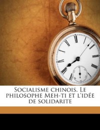 Socialisme chinois. Le philosophe Meh-ti et l'idée de solidarite