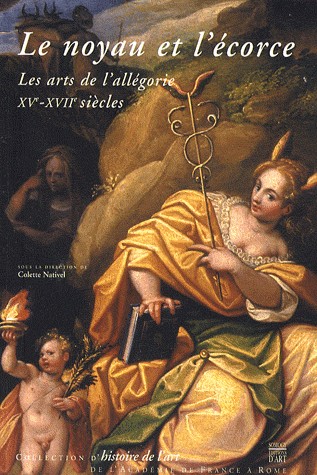 Le noyau et l'écorce : Les arts de l'allégorie (XVe-XVIIe siècles)