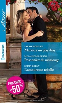 Mariée à un play-boy - Prisonnière du mensonge - L'amoureuse rebelle