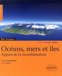 Océans Mers et Iles Appuis de la Mondialisation 50 Fiches