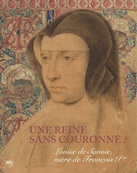 Une reine sans couronne ? : Louise de Savoie, mère de François Ier