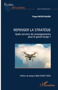 Repenser la stratégie: Quels services de renseignements pour le grand Congo ?