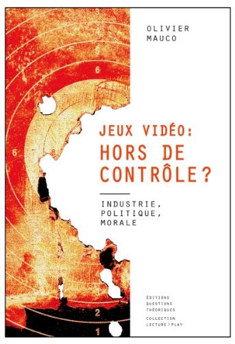 Jeux vidéo hors de controle ? : Industrie, politique, morale