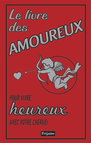 Le livre des amoureux : Pour vivre heureux avec votre chéri(e)