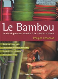 Le bambou, du développement durable à la création d'objets: Comprendre les enjeux - Découvrir des propriétés étonnantes - Apprendre les techniques - Fabriquer soi-même