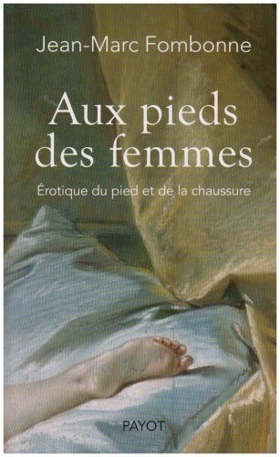 Aux pieds des femmes : Erotique du pied et de la chaussure
