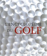 L'encyclopédie du golf : Les joueurs-l'équipement-les compétitions-les parcours