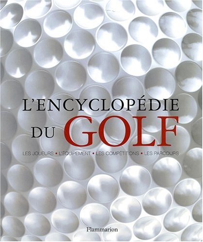 L'encyclopédie du golf : Les joueurs-l'équipement-les compétitions-les parcours